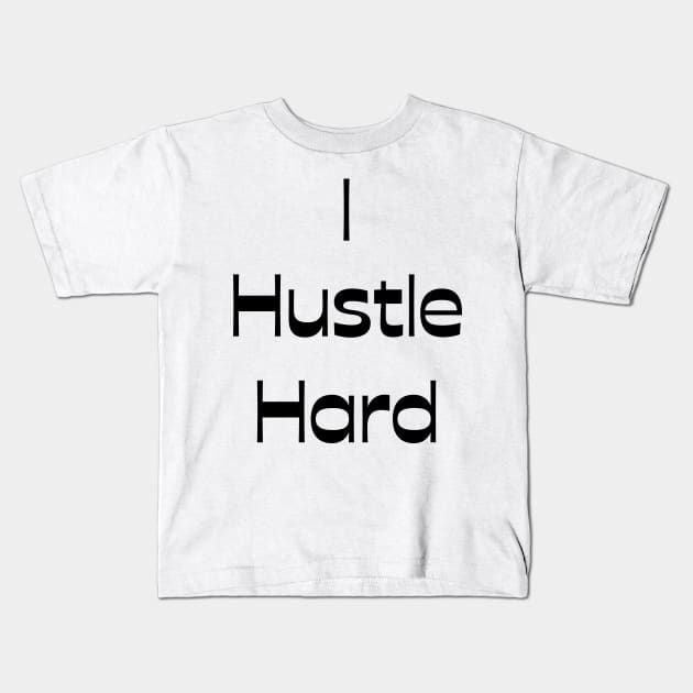 I Hustle Hard Kids T-Shirt by Claudia Williams Apparel